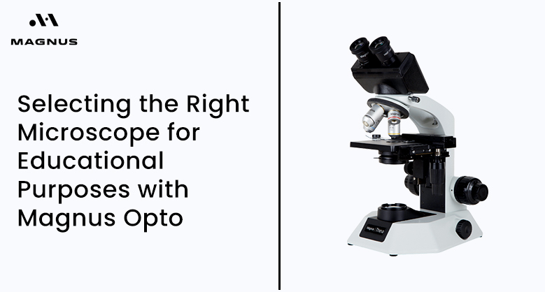 Selecting the Right Microscope for Educational Purposes with Magnus Opto