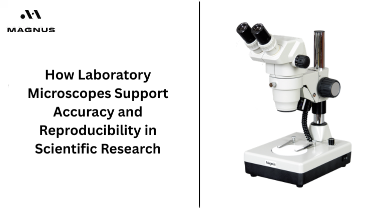 How Laboratory Microscopes Support Accuracy and Reproducibility in Scientific Research