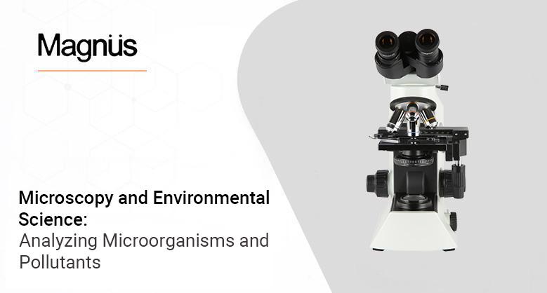 Microscopy and Environmental Science: Analyzing Microorganisms and Pollutants