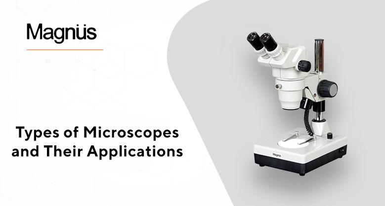 Understanding Different Types of Microscopes and Their Applications 