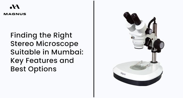 Finding the Right Stereo Microscope Suitable in Mumbai: Key Features and Best Options