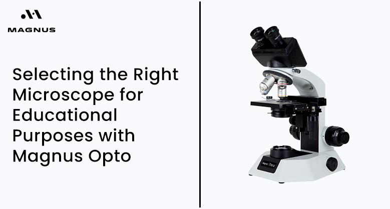 Selecting the Right Microscope for Educational Purposes with Magnus Opto